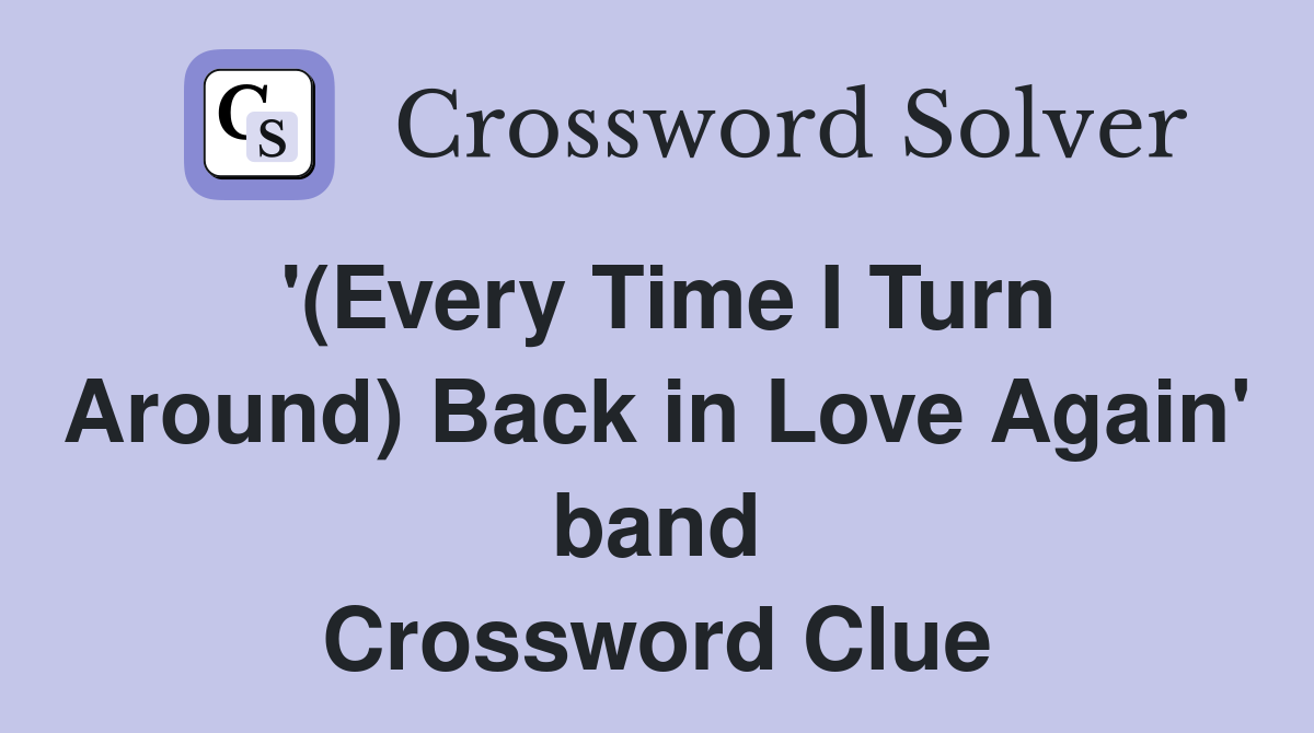'(Every Time I Turn Around) Back in Love Again' band Crossword Clue